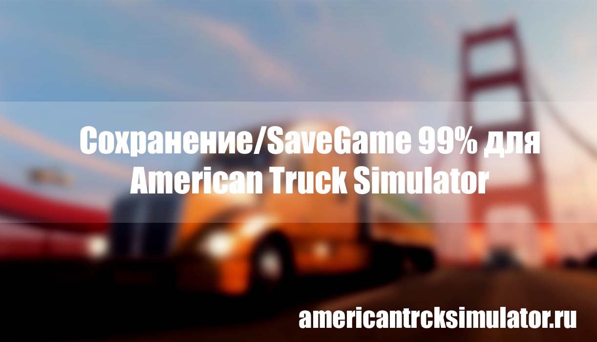 Сохранение/SaveGame 99% для American Truck Simulator